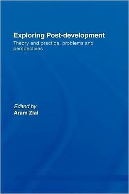 Exploring Post-Development: Theory and Practice, Problems and Perspectives