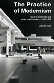 The Practice Of Modernism: Modern Architects And Urban Transformation, 1954-1972