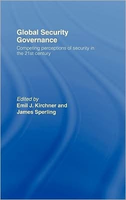 Global Security Governance: Competing Perceptions Of Security In The 21st Century