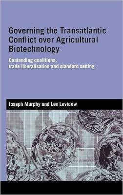 Governing the Transatlantic Conflict over Agricultural Biotechnology: Contending Coalitions, Trade Liberalisation and Standard Setting