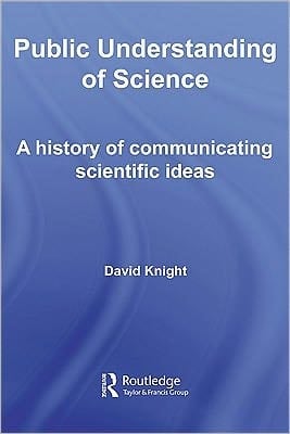 Public Understanding Of Science: A History Of Communicating Scientific Ideas