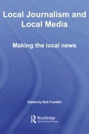 Local Journalism and Local Media: Making the Local News