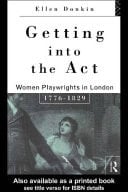 Getting into the Act: Women Playwrights in London 1776-1829