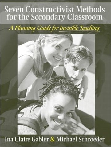 Seven Constructivist Methods for the Secondary Classroom: A Planning Guide for Invisible Teaching
