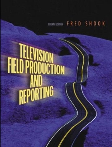 Television Field Production and Reporting (4th Edition)