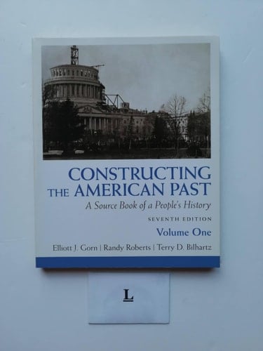Constructing the American Past: A Source Book of a People's History, Volume 1 (7th Edition)