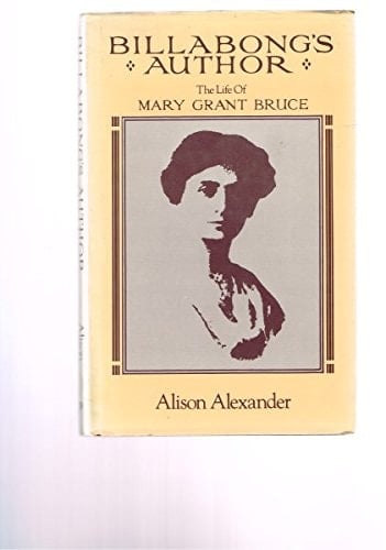 Billabong's Author - The Life Of Mary Grant Bruce