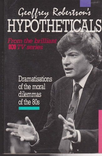 Geoff Robertsons Hypotheticals: Dramatisations of the Moral Dilemmas of the 80s