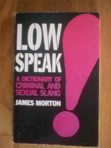 Lowspeak - a Dictionary of Criminal and Sexual Slang
