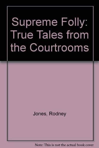 Supreme Folly: True Tales from the Courtrooms
