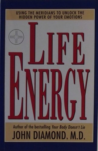 Life Energy - Using The Meridians To Unlock The Hidden Power Of Your Emotions