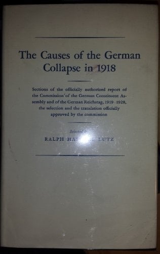 The causes of the German collapse in 1918;: Sections of the officially authorized report of the Commission of the German Constituent Assembly and of ... officially approved by the commission