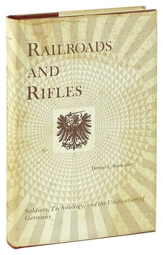 Railroads and Rifles: Soldiers, Technology, and the Unification of Germany