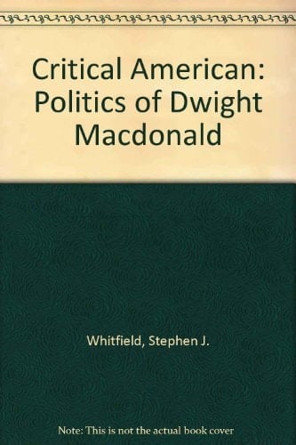 A Critical American: The Politics of Dwight Macdonald