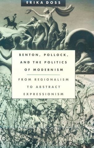 Benton, Pollock, and the Politics of Modernism From Regionalism to Abstract Expressionism