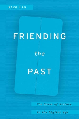 Friending the Past The Sense of History in the Digital Age
