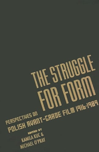 The Struggle for Form Perspectives on Polish Avant-garde Film, 1916-1989
