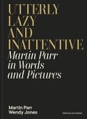 Utterly Lazy and Inattentive Martin Parr in Words and Pictures