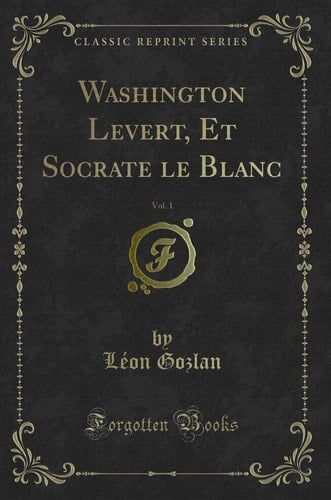 Washington Levert, Et Socrate Le Blanc, Vol. 1 (Classic Reprint)