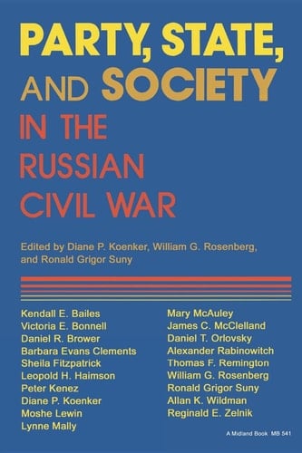 Party, State, and Society in the Russian Civil War: Explorations in Social History (Indiana-Michigan Series in Russian and East European Studies)
