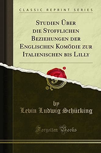 Studien Über Die Stofflichen Beziehungen Der Englischen Komödie Zur Italienischen Bis Lilly (Classic Reprint)