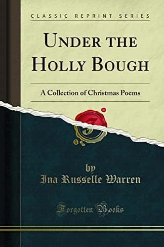 Under the Holly Bough A Collection of Christmas Poems (Classic Reprint)
