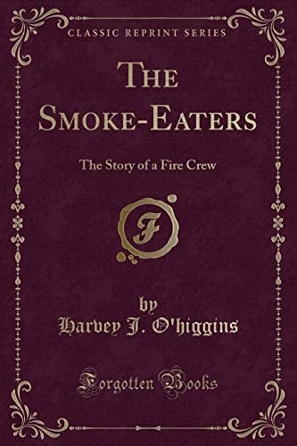The Smoke-Eaters The Story of a Fire Crew (Classic Reprint)
