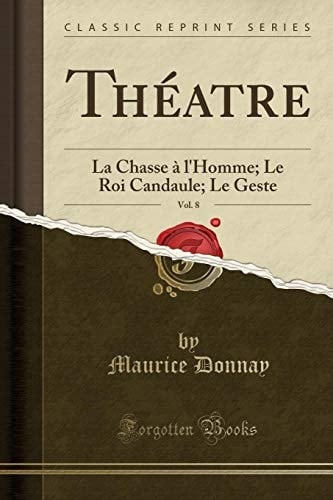 Théatre, Vol. 8 La Chasse À l'Homme; Le Roi Candaule; Le Geste (Classic Reprint)