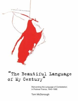 The Beautiful Language Of My Century Reinventing The Language Of Contestation In Postwar France 19451968