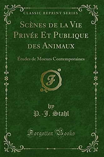 Scènes de la Vie Privée Et Publique Des Animaux Études de Moeurs Contemporaines (Classic Reprint)