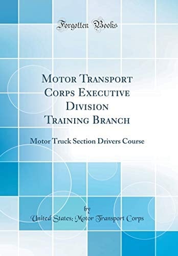 Motor Transport Corps Executive Division Training Branch Motor Truck Section Drivers Course (Classic Reprint)