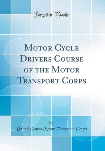 Motor Cycle Drivers Course of the Motor Transport Corps (Classic Reprint)