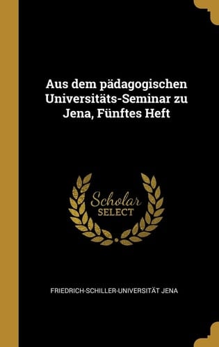 Aus Dem Pädagogischen Universitäts-Seminar Zu Jena, Fünftes Heft
