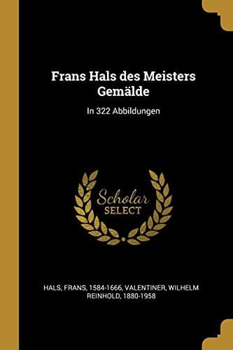 Frans Hals des Meisters Gemälde In 322 Abbildungen