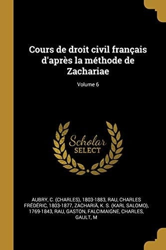 Cours de Droit Civil Français d'après la Méthode de Zachariae; Volume 6