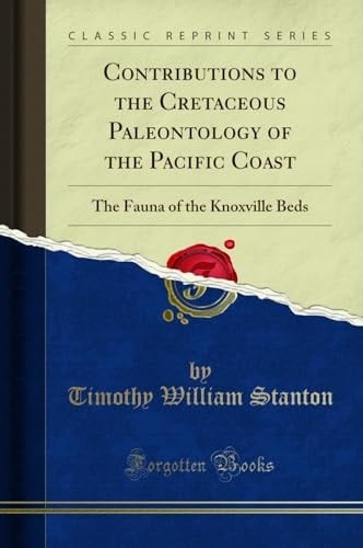Contributions to the Cretaceous Paleontology of the Pacific Coast The Fauna of the Knoxville Beds (Classic Reprint)
