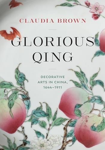 Glorious Qing Decorative Arts in China, 1644-1911