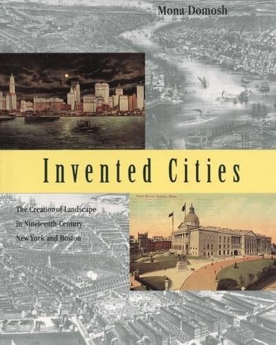 Invented Cities The Creation of Landscape in Nineteenth-century New York & Boston