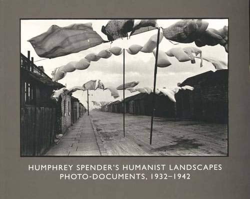 Humphrey Spender's Humanist Landscapes Photo-documents, 1932-1942
