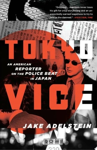 Tokyo Vice An American Reporter on the Police Beat in Japan