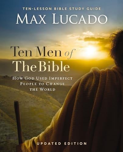 Ten Men of the Bible How God Used Imperfect People to Change the World