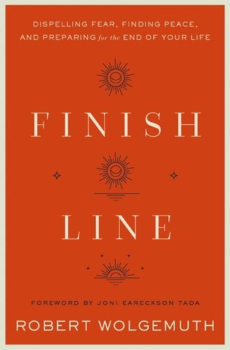 Finish Line Dispelling Fear, Finding Peace, and Preparing for the End of Your Life