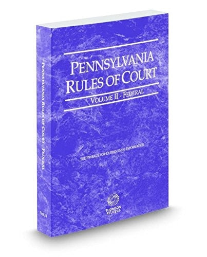 Pennsylvania Rules of Court - Federal, revised 2017 ed. (Vol. II, Pennsylvania Court Rules)