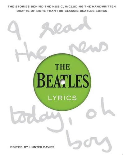 The Beatles Lyrics The Stories Behind the Music, Including the Handwritten Drafts of More Than 100 Classic Beatles Songs