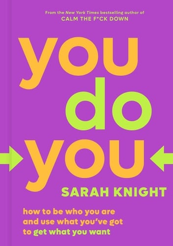 You Do You How to Be Who You Are and Use What You've Got to Get What You Want