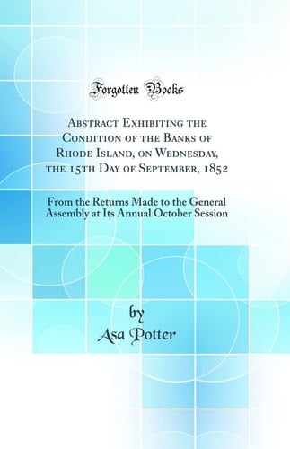 Abstract Exhibiting the Condition of the Banks of Rhode Island, on Wednesday, the 15th Day of September, 1852 From the Returns Made to the General Assembly at Its Annual October Session (Classic Reprint)