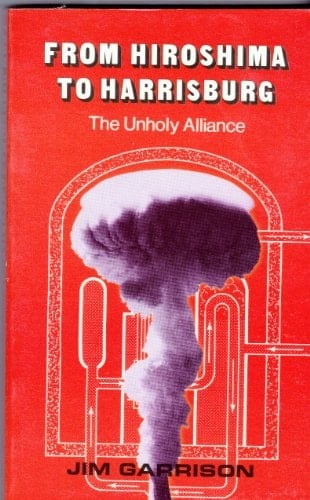 From Hiroshima to Harrisburg The Unholy Alliance