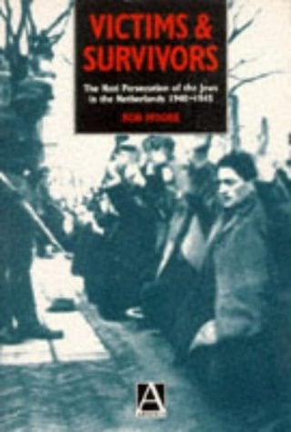 Victims and Survivors The Nazi Persecution of the Jews in the Netherlands, 1940-1945