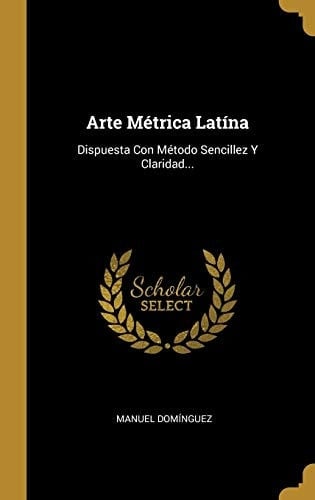Arte Métrica Latína Dispuesta Con Método Sencillez Y Claridad...