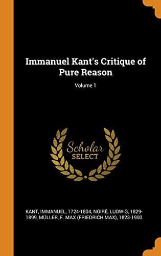Immanuel Kant's Critique of Pure Reason; Volume 1